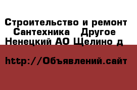 Строительство и ремонт Сантехника - Другое. Ненецкий АО,Щелино д.